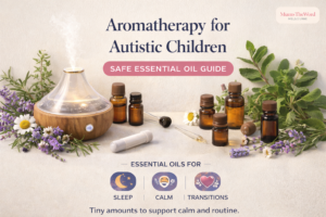 Aromatherapy for Autistic Children: Evidence-Based Essential Oil Safety Guide